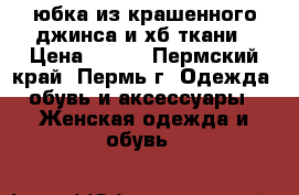 юбка из крашенного джинса и хб ткани › Цена ­ 900 - Пермский край, Пермь г. Одежда, обувь и аксессуары » Женская одежда и обувь   